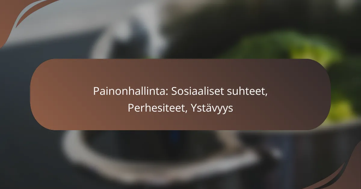 Painonhallinta: Sosiaaliset suhteet, Perhesiteet, Ystävyys