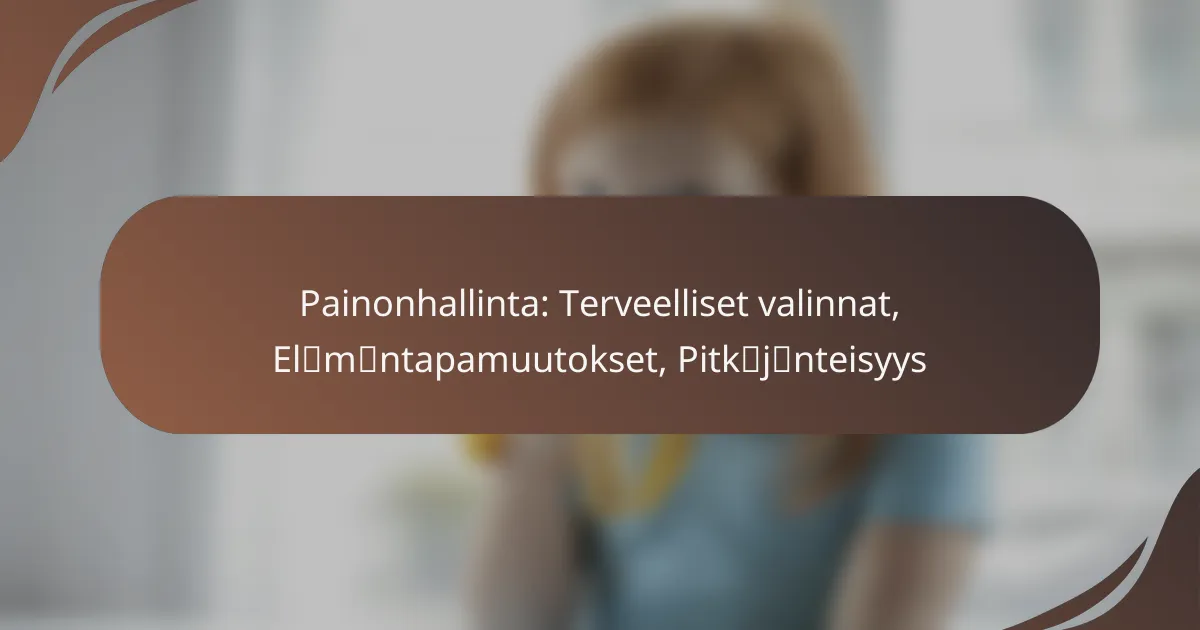 Painonhallinta: Terveelliset valinnat, Elämäntapamuutokset, Pitkäjänteisyys