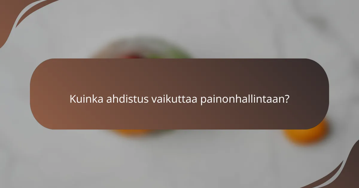 Kuinka ahdistus vaikuttaa painonhallintaan?