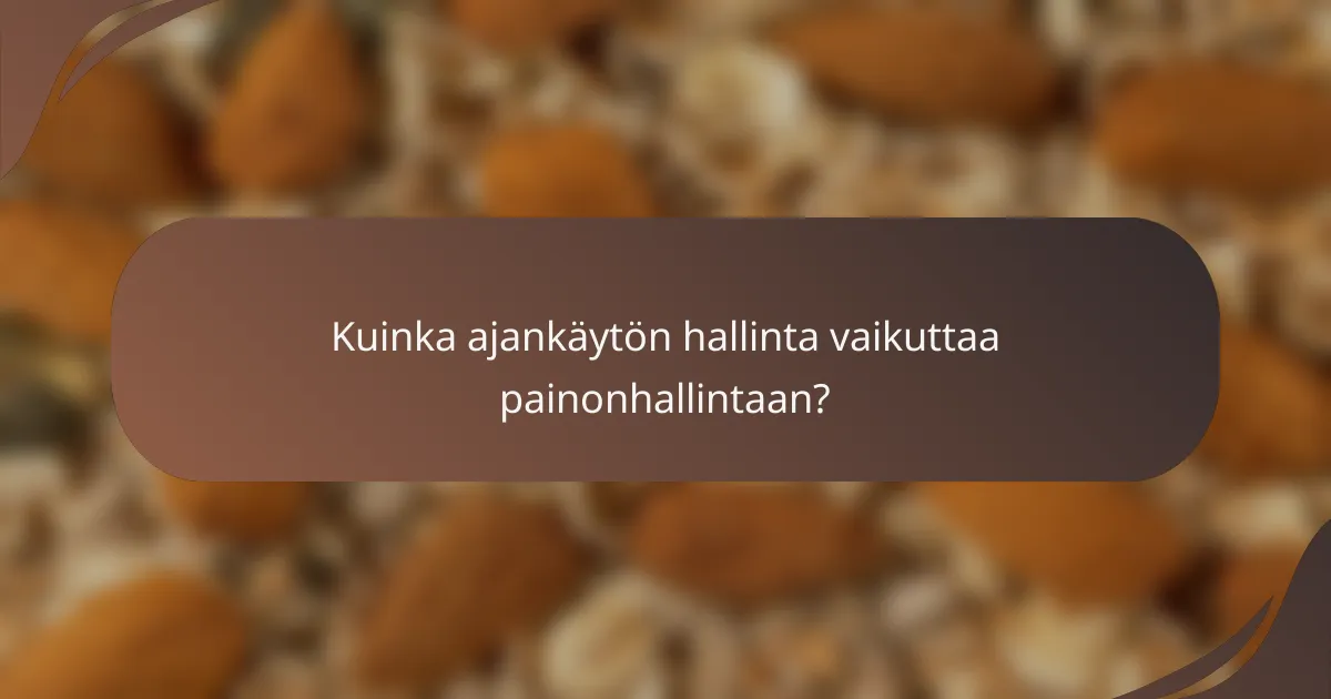 Kuinka ajankäytön hallinta vaikuttaa painonhallintaan?