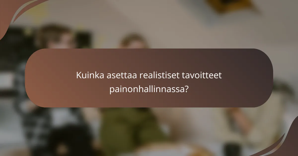 Kuinka asettaa realistiset tavoitteet painonhallinnassa?