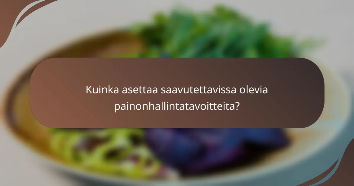 Kuinka asettaa saavutettavissa olevia painonhallintatavoitteita?