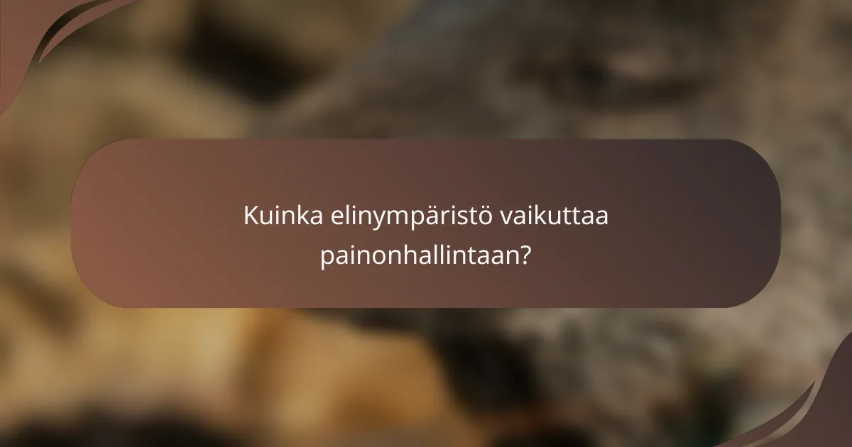 Kuinka elinympäristö vaikuttaa painonhallintaan?