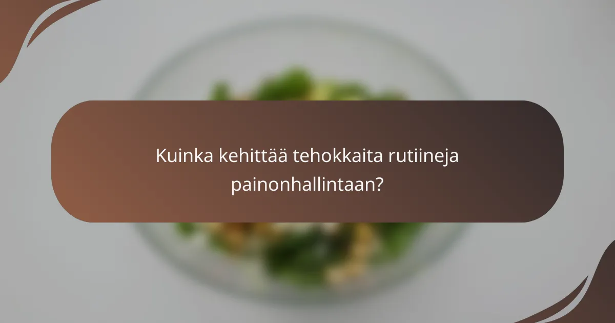 Kuinka kehittää tehokkaita rutiineja painonhallintaan?