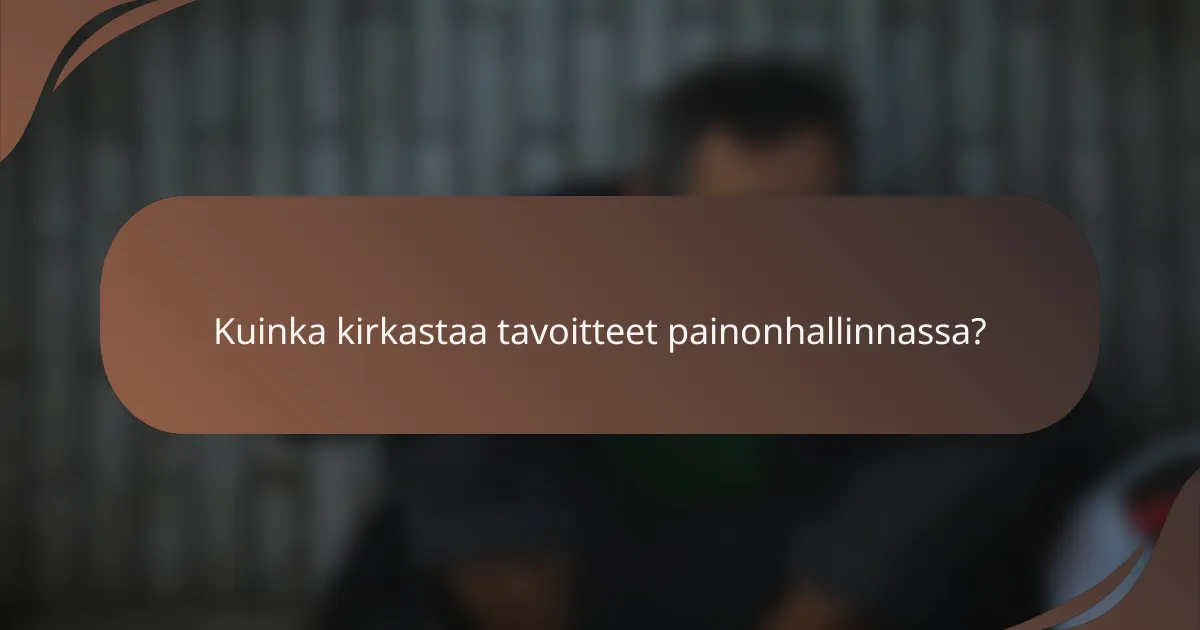 Kuinka kirkastaa tavoitteet painonhallinnassa?