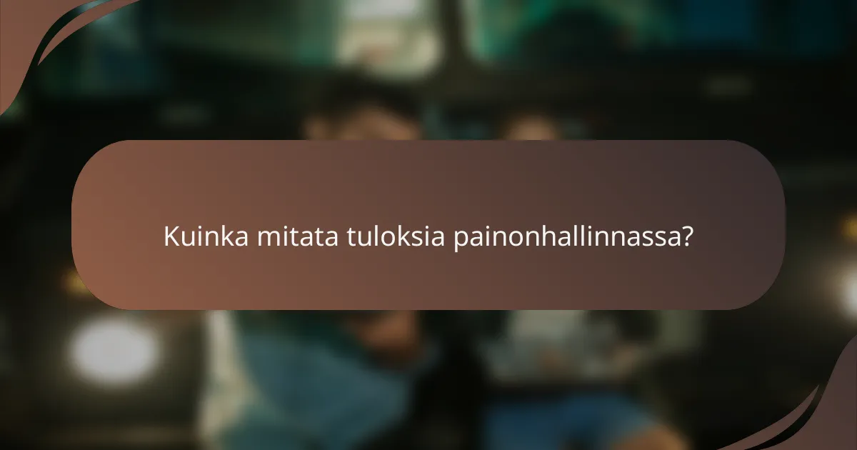 Kuinka mitata tuloksia painonhallinnassa?