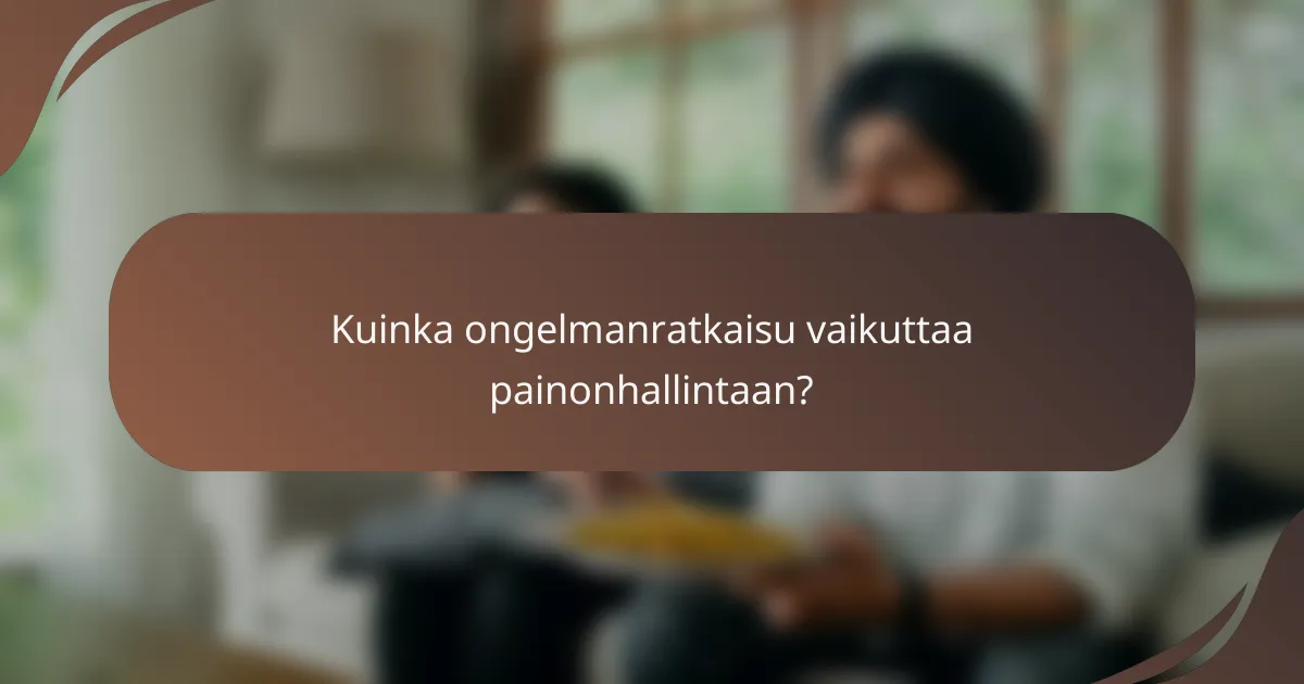 Kuinka ongelmanratkaisu vaikuttaa painonhallintaan?