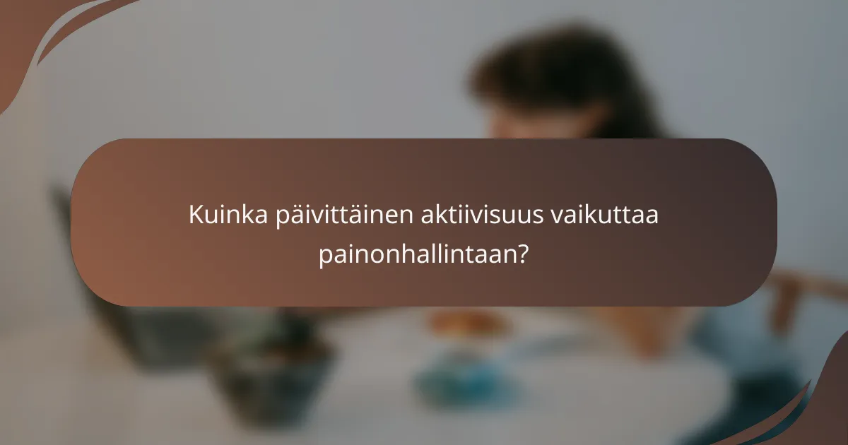 Kuinka päivittäinen aktiivisuus vaikuttaa painonhallintaan?
