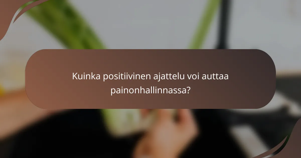Kuinka positiivinen ajattelu voi auttaa painonhallinnassa?