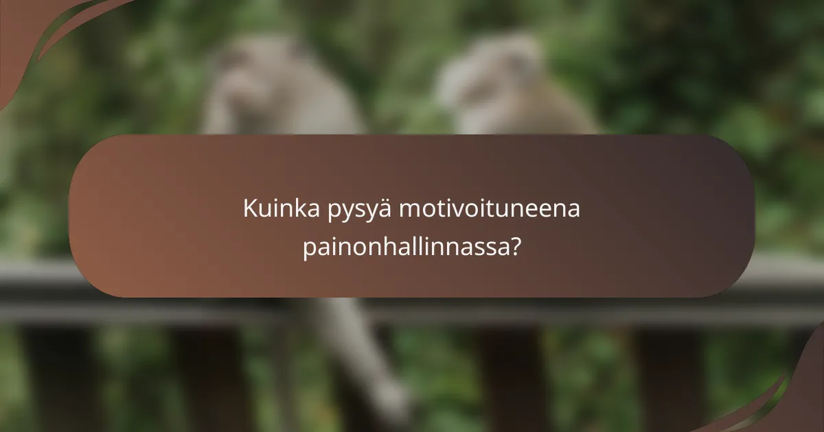Kuinka pysyä motivoituneena painonhallinnassa?