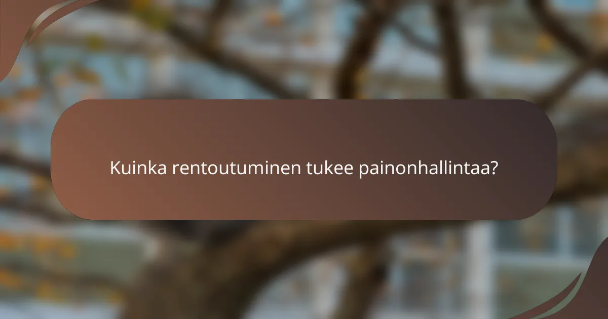 Kuinka rentoutuminen tukee painonhallintaa?