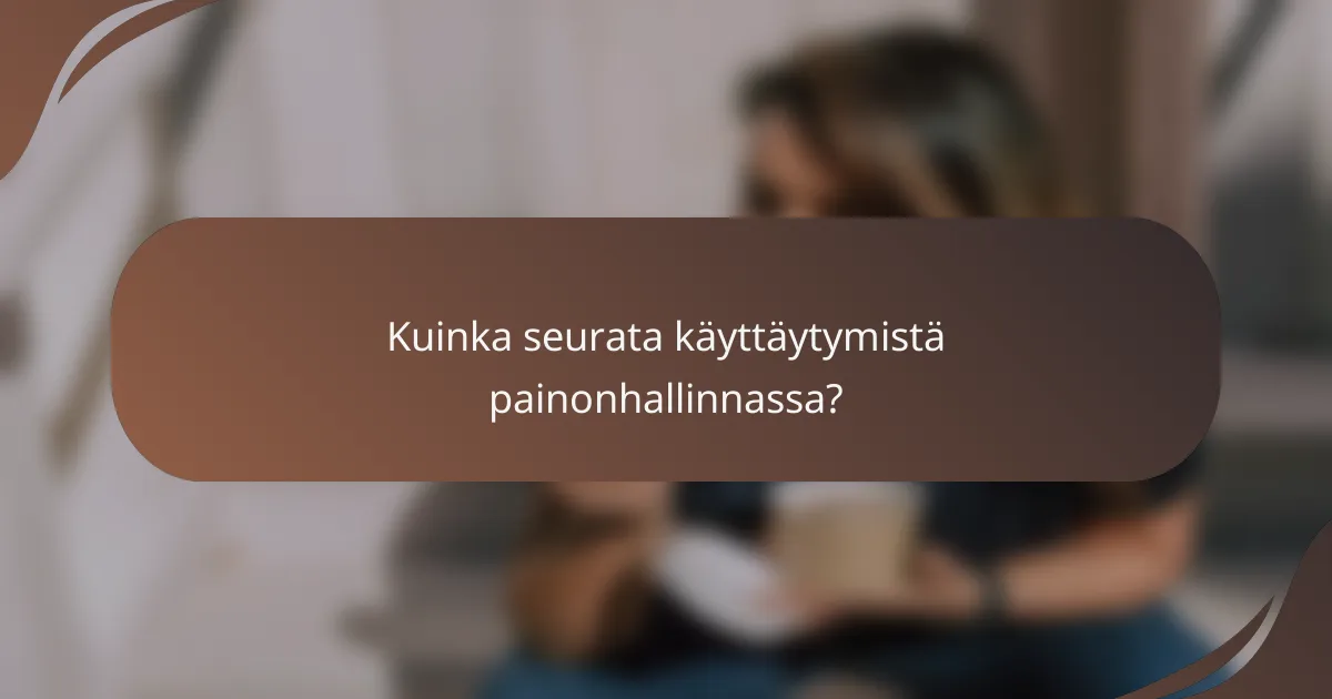 Kuinka seurata käyttäytymistä painonhallinnassa?