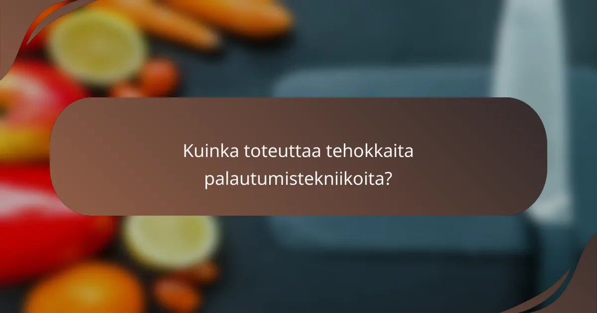 Kuinka toteuttaa tehokkaita palautumistekniikoita?