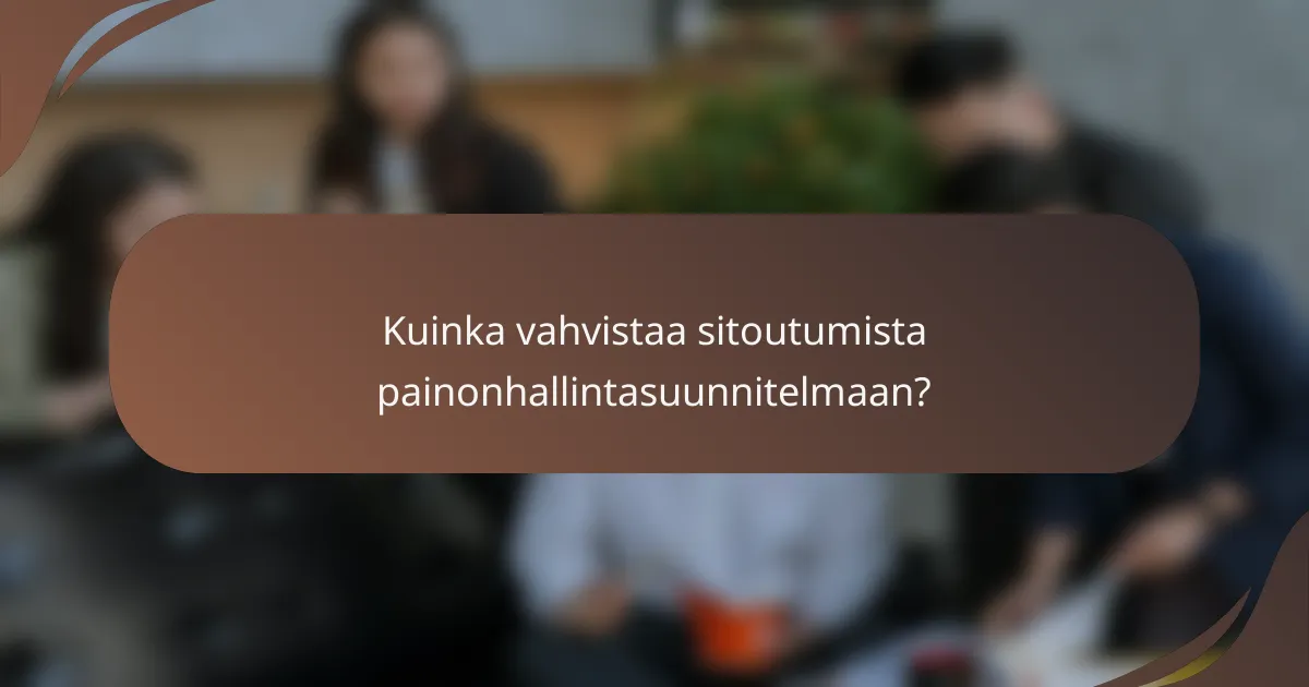 Kuinka vahvistaa sitoutumista painonhallintasuunnitelmaan?