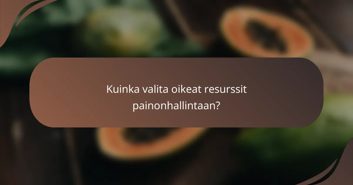 Kuinka valita oikeat resurssit painonhallintaan?