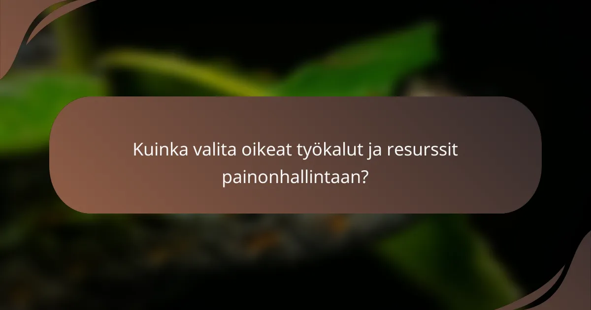 Kuinka valita oikeat työkalut ja resurssit painonhallintaan?
