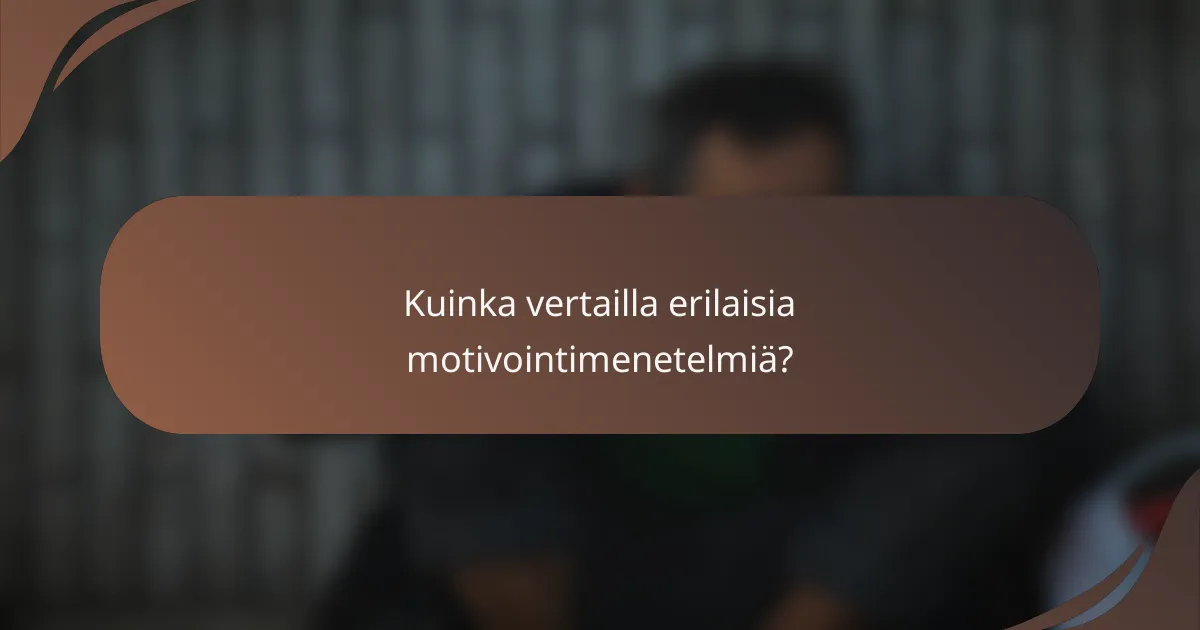 Kuinka vertailla erilaisia motivointimenetelmiä?