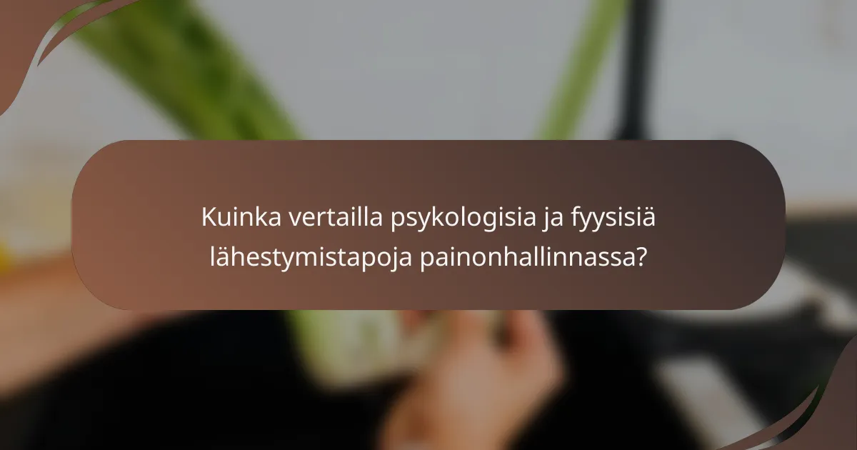 Kuinka vertailla psykologisia ja fyysisiä lähestymistapoja painonhallinnassa?