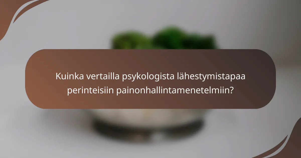 Kuinka vertailla psykologista lähestymistapaa perinteisiin painonhallintamenetelmiin?