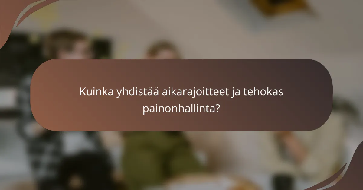 Kuinka yhdistää aikarajoitteet ja tehokas painonhallinta?