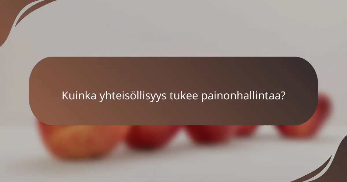 Kuinka yhteisöllisyys tukee painonhallintaa?