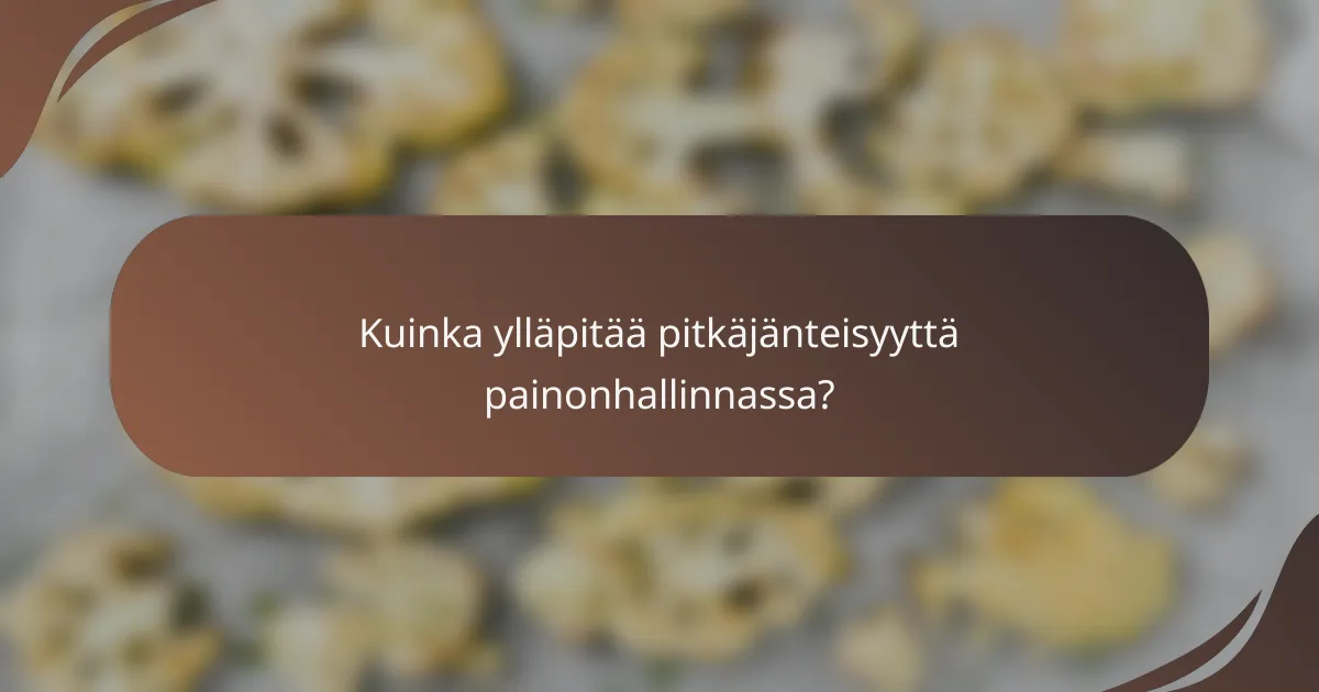 Kuinka ylläpitää pitkäjänteisyyttä painonhallinnassa?
