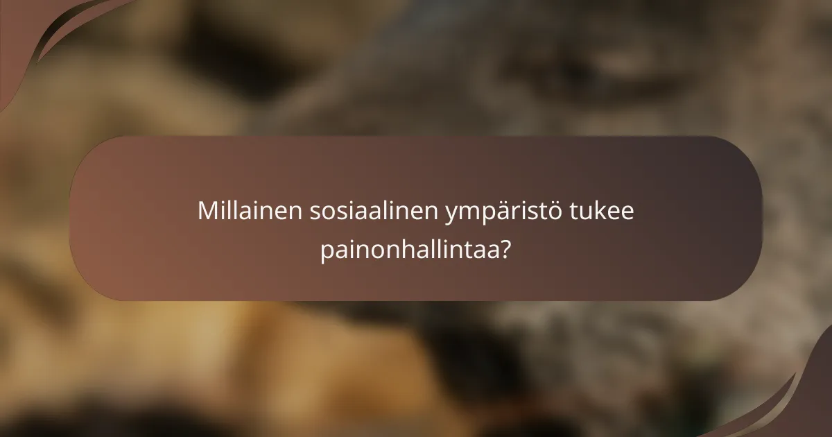 Millainen sosiaalinen ympäristö tukee painonhallintaa?