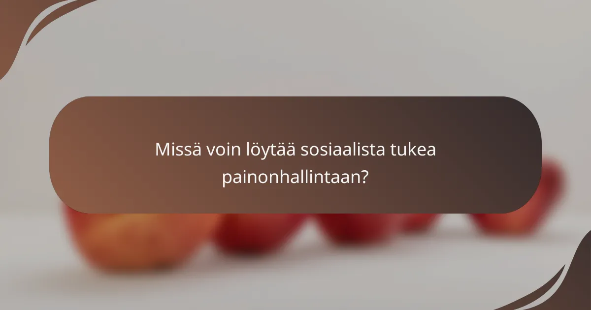 Missä voin löytää sosiaalista tukea painonhallintaan?