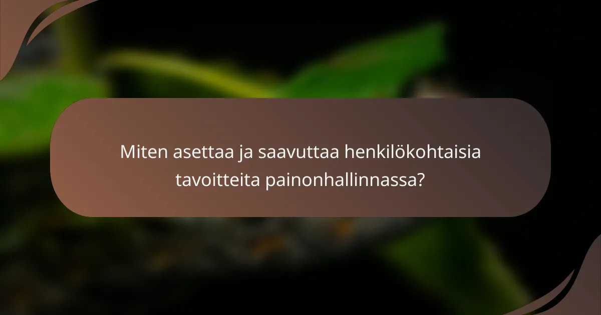 Miten asettaa ja saavuttaa henkilökohtaisia tavoitteita painonhallinnassa?