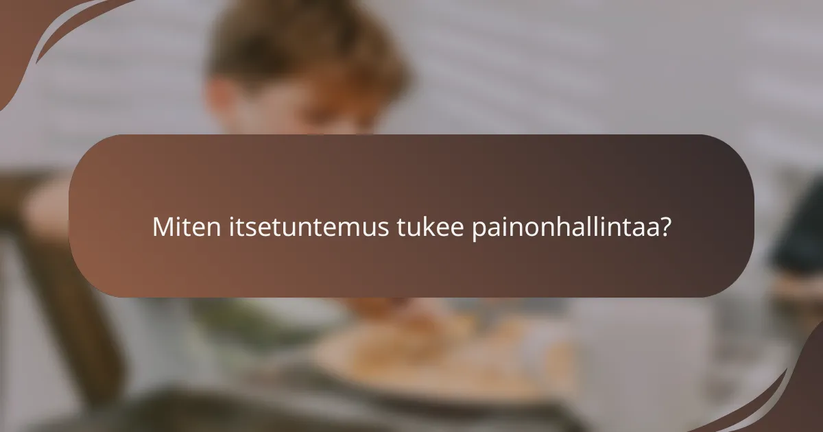 Miten itsetuntemus tukee painonhallintaa?