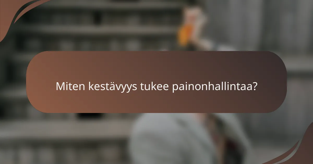 Miten kestävyys tukee painonhallintaa?