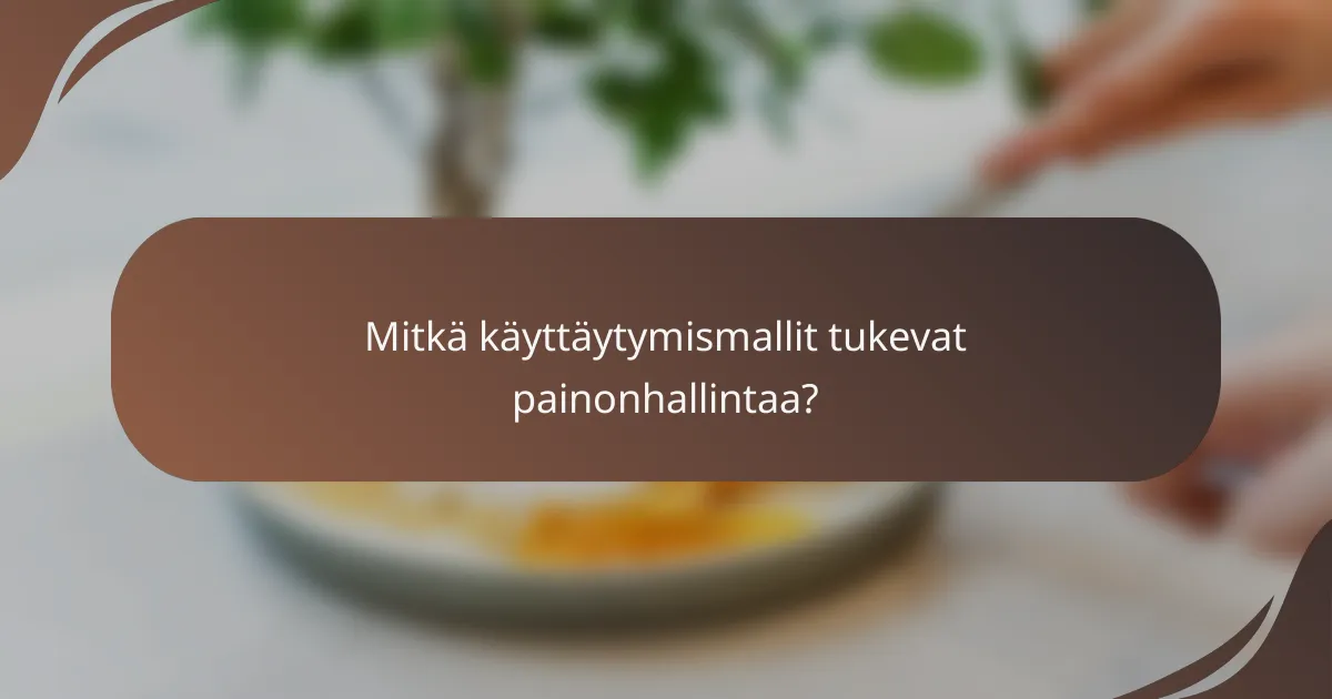 Mitkä käyttäytymismallit tukevat painonhallintaa?