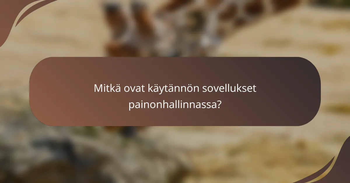 Mitkä ovat käytännön sovellukset painonhallinnassa?