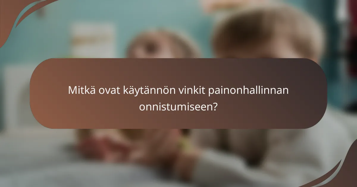 Mitkä ovat käytännön vinkit painonhallinnan onnistumiseen?