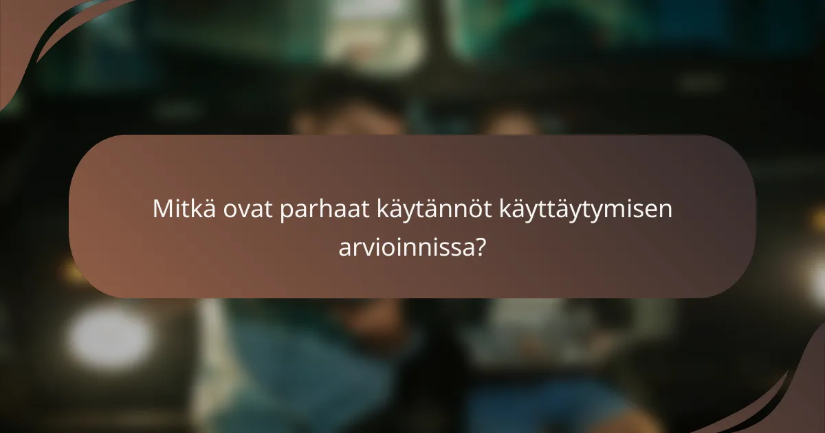 Mitkä ovat parhaat käytännöt käyttäytymisen arvioinnissa?