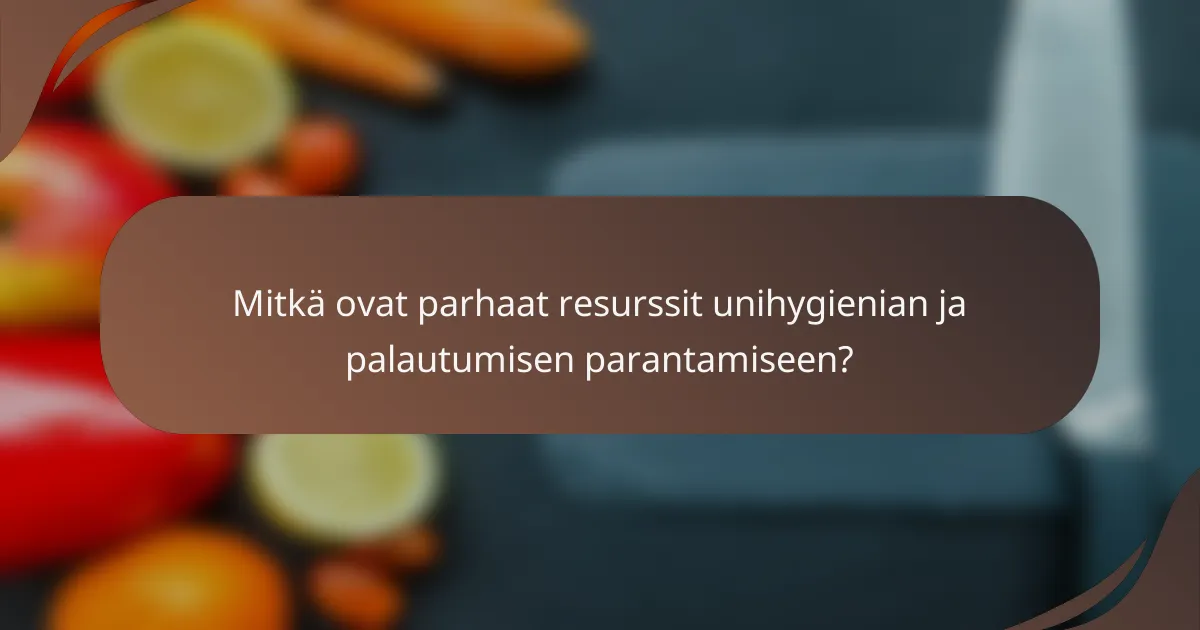 Mitkä ovat parhaat resurssit unihygienian ja palautumisen parantamiseen?