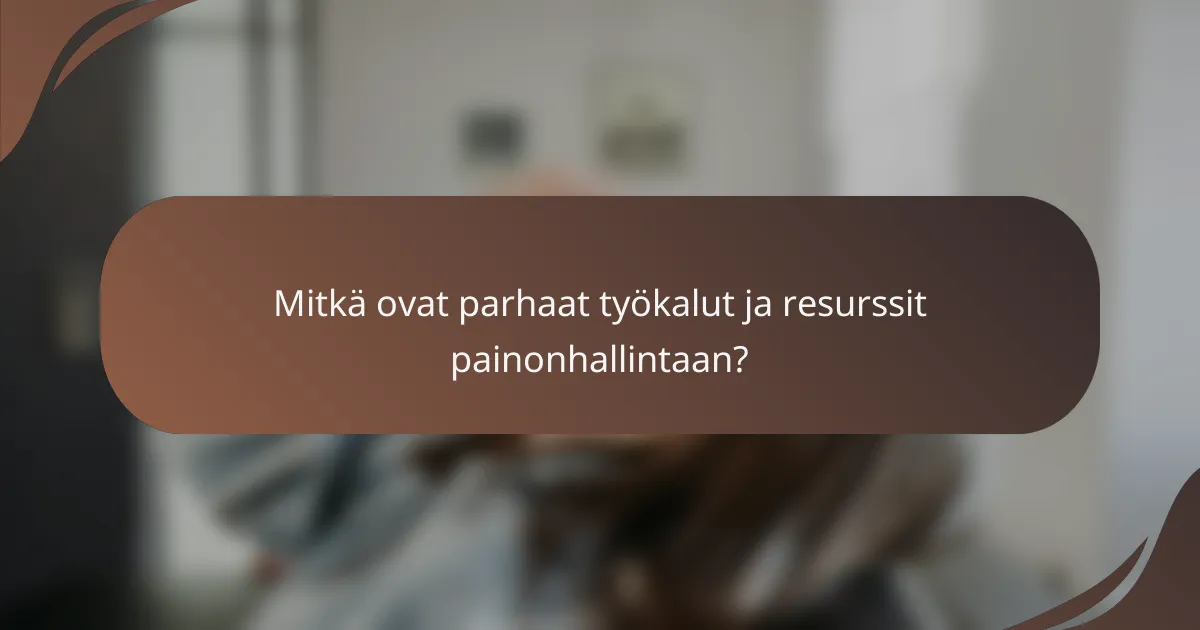 Mitkä ovat parhaat työkalut ja resurssit painonhallintaan?
