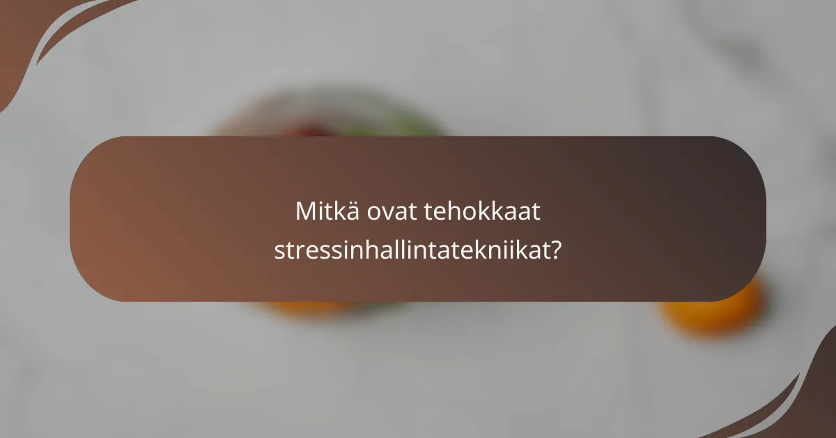 Mitkä ovat tehokkaat stressinhallintatekniikat?