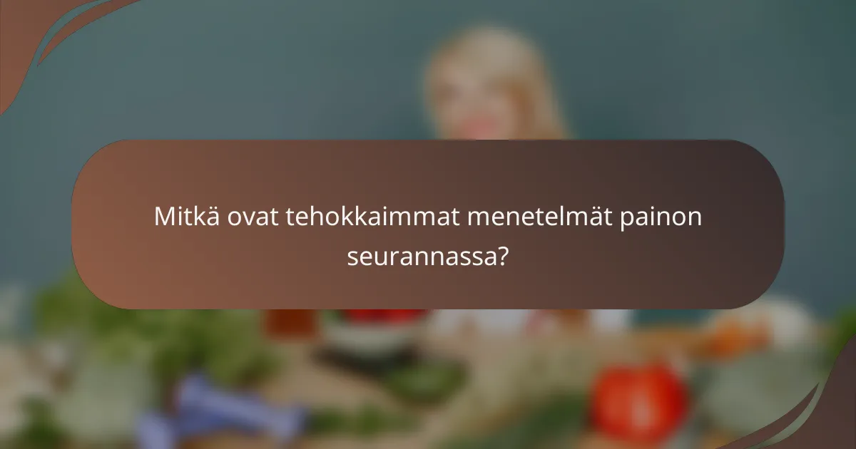 Mitkä ovat tehokkaimmat menetelmät painon seurannassa?
