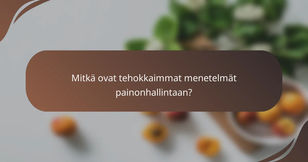 Mitkä ovat tehokkaimmat menetelmät painonhallintaan?