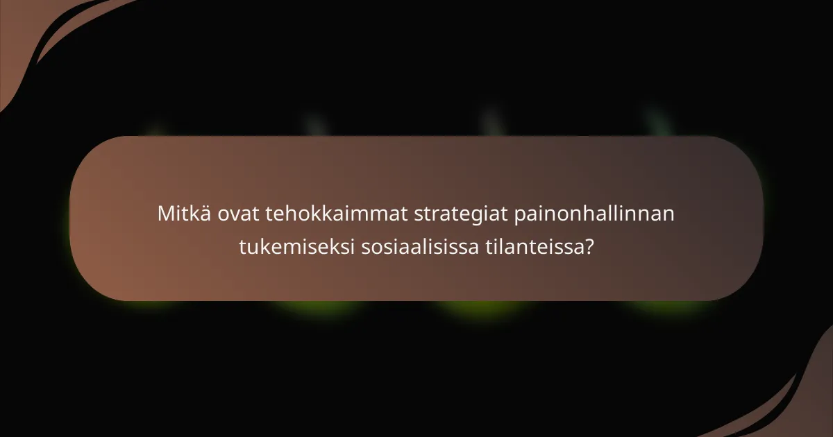 Mitkä ovat tehokkaimmat strategiat painonhallinnan tukemiseksi sosiaalisissa tilanteissa?
