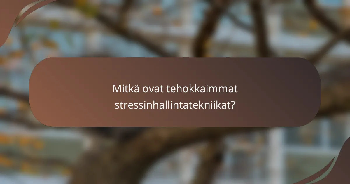 Mitkä ovat tehokkaimmat stressinhallintatekniikat?