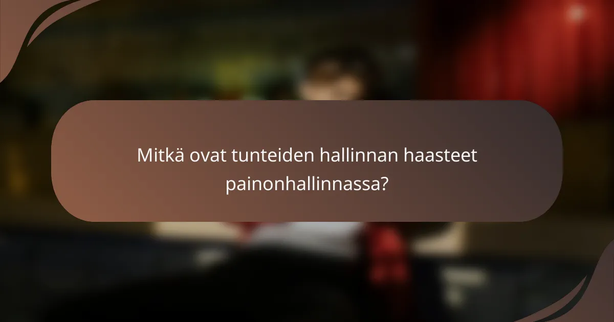 Mitkä ovat tunteiden hallinnan haasteet painonhallinnassa?