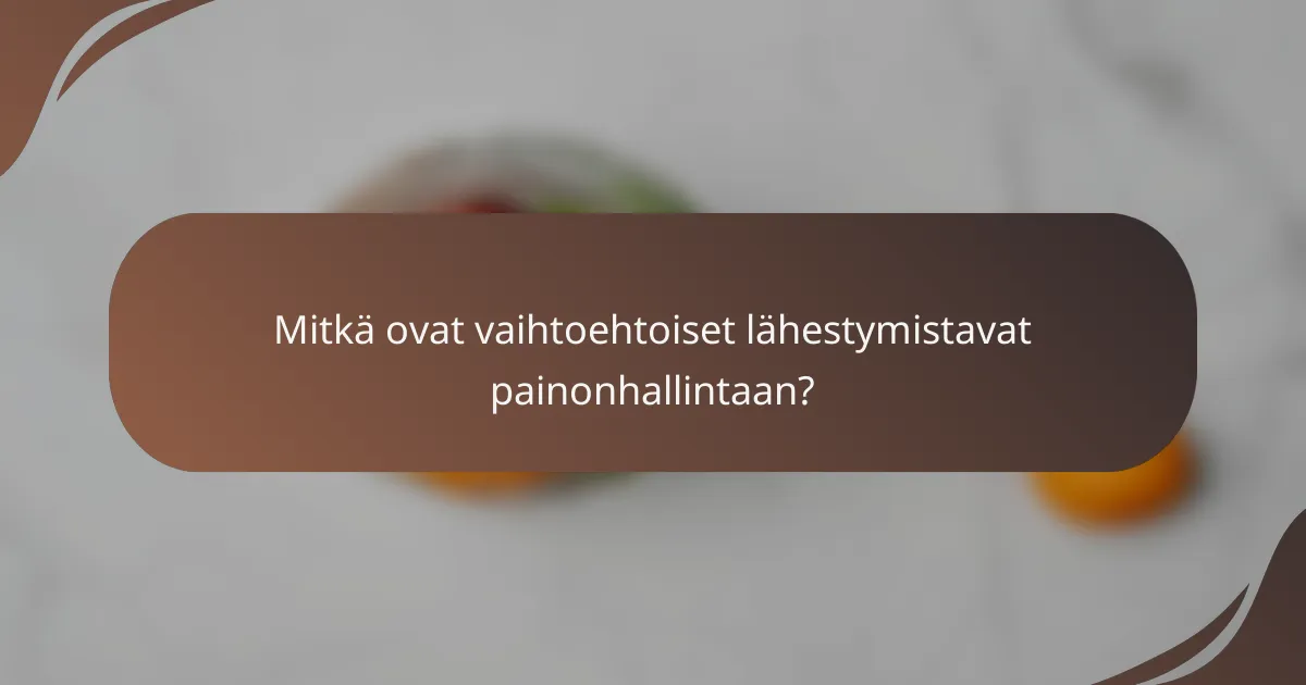 Mitkä ovat vaihtoehtoiset lähestymistavat painonhallintaan?