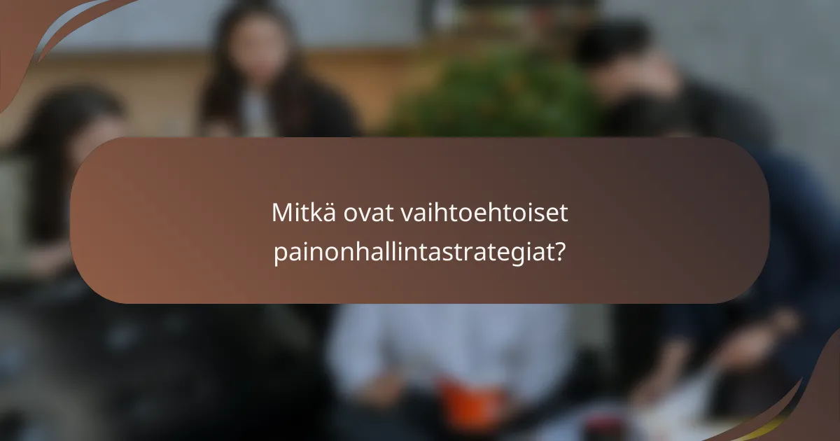 Mitkä ovat vaihtoehtoiset painonhallintastrategiat?