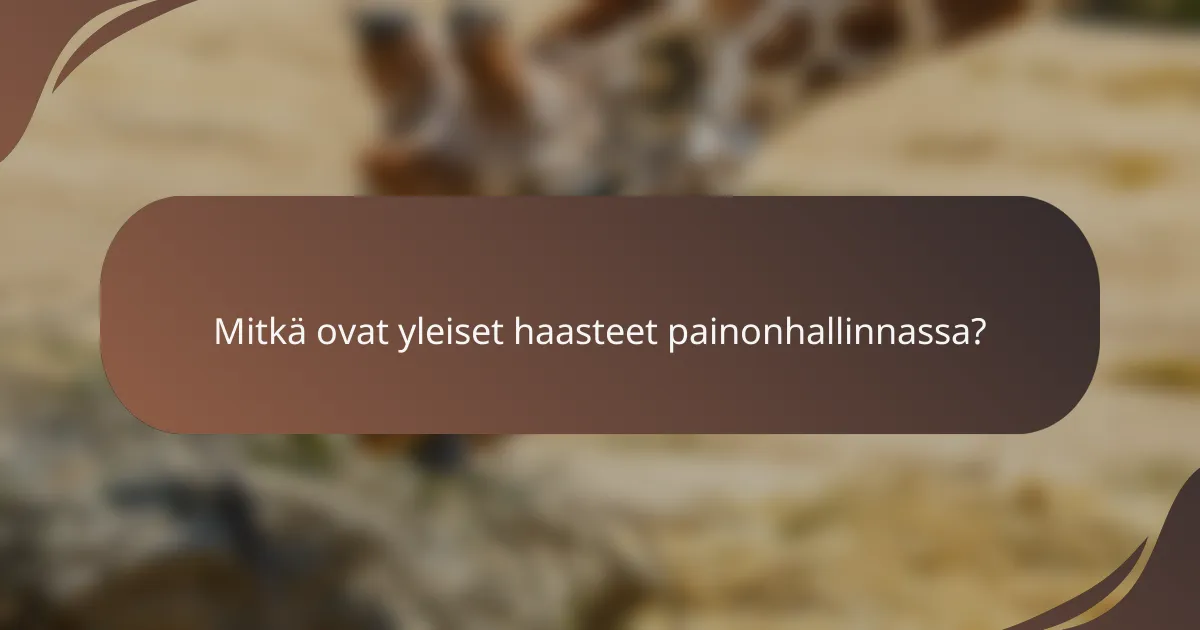 Mitkä ovat yleiset haasteet painonhallinnassa?