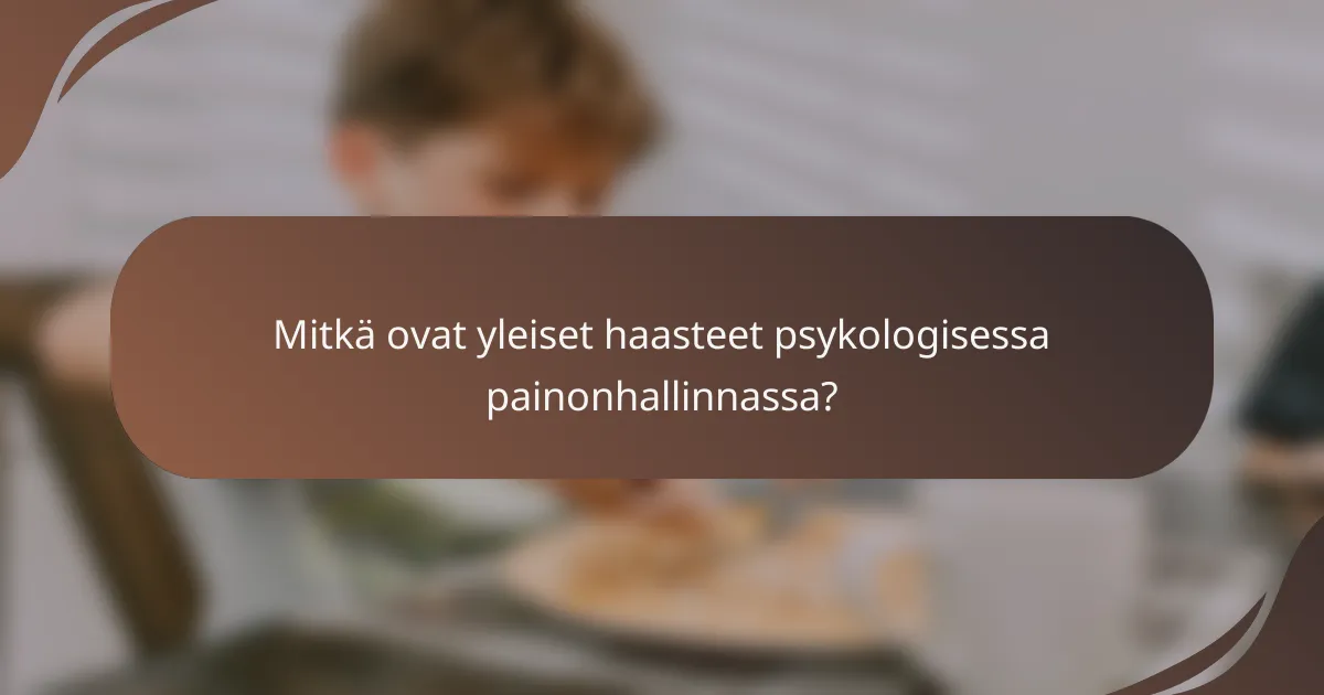 Mitkä ovat yleiset haasteet psykologisessa painonhallinnassa?