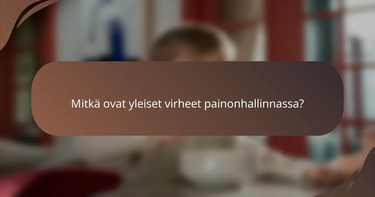 Mitkä ovat yleiset virheet painonhallinnassa?