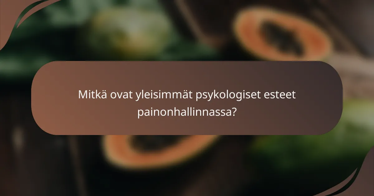 Mitkä ovat yleisimmät psykologiset esteet painonhallinnassa?