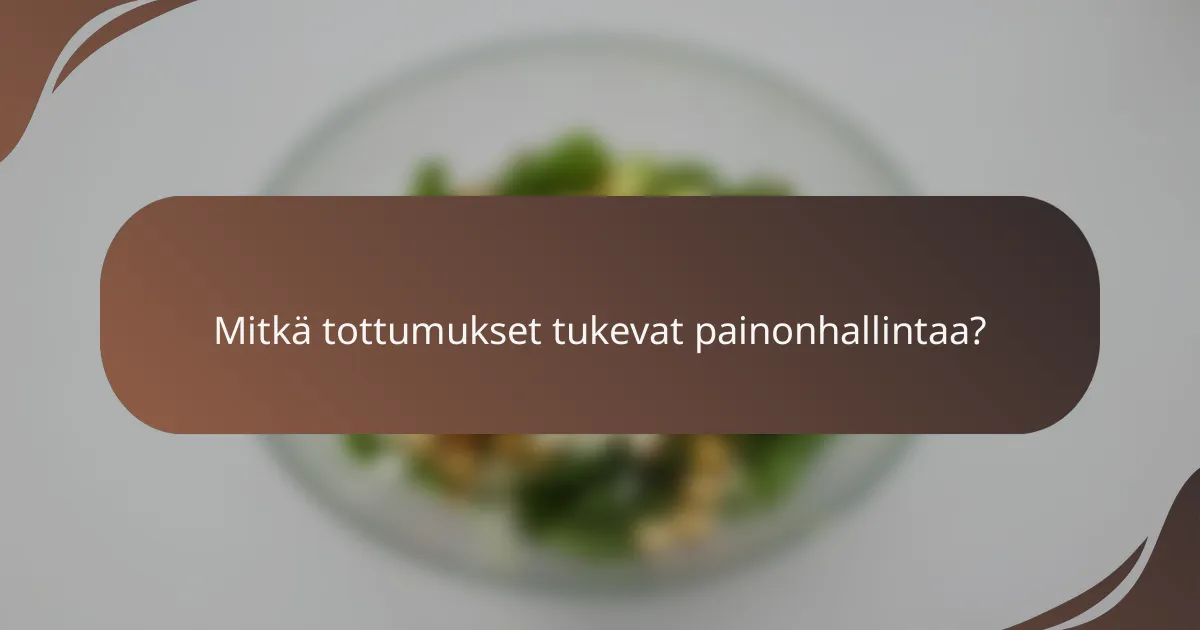 Mitkä tottumukset tukevat painonhallintaa?